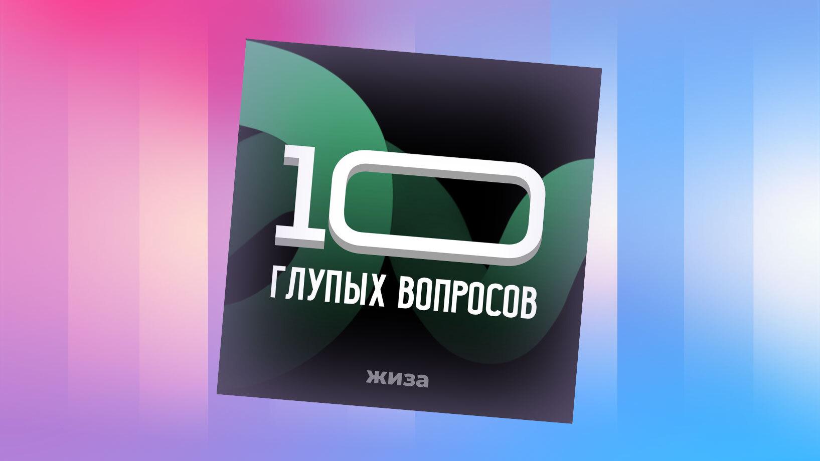 © Подкаст «10 глупых вопросов»